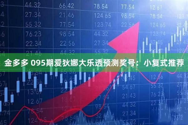 金多多 095期爱狄娜大乐透预测奖号：小复式推荐